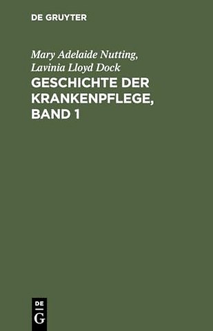 Geschichte der Krankenpflege, Band 1 – Die Entwicklung der Krankenpflege–Systeme von Urzeiten bis zur Gründung der ersten englischen un