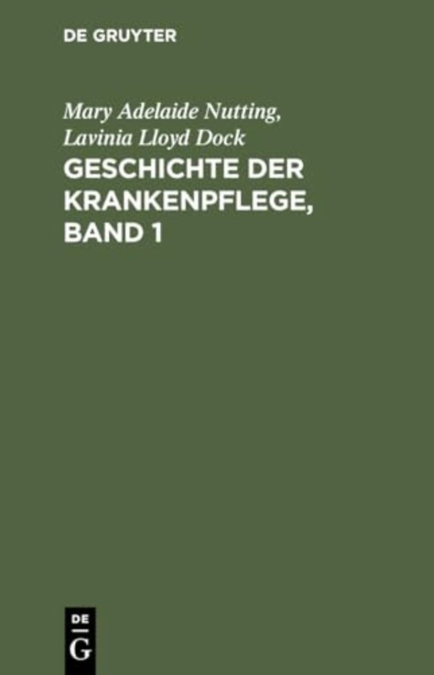 Geschichte der Krankenpflege, Band 1 – Die Entwicklung der Krankenpflege–Systeme von Urzeiten bis zur Gründung der ersten englischen un