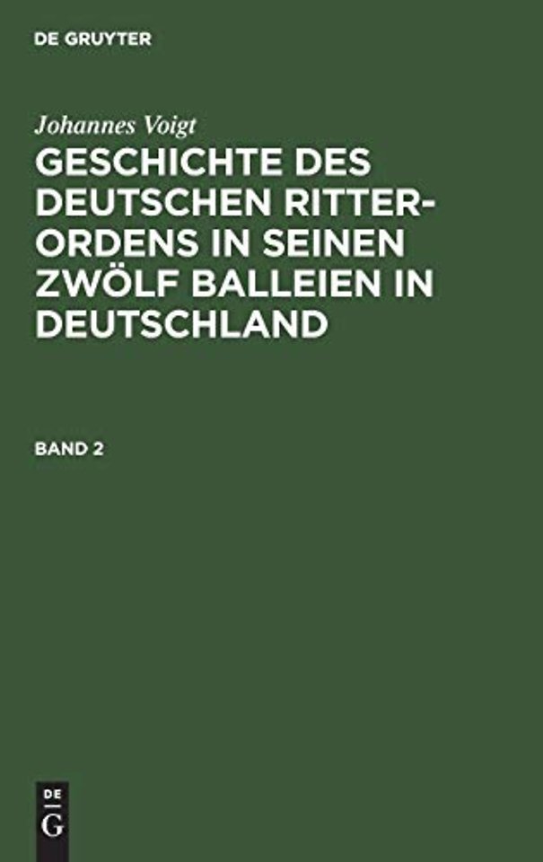 Johannes Voigt: Geschichte Des Deutschen Ritter-Ordens in Seinen Zwolf Balleien in Deutschland. Band 2