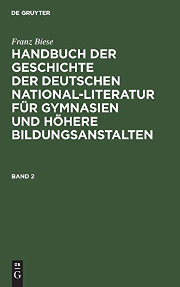 Franz Biese: Handbuch der Geschichte der deutschen National–Literatur für Gymnasien und höhere Bildungsanstalten. Band 2