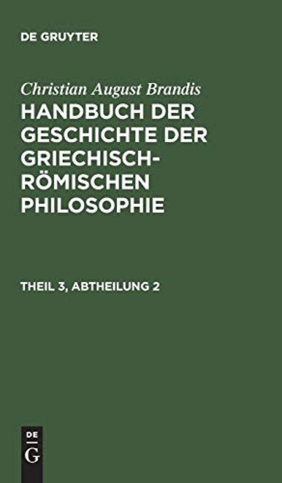 Handbuch der Geschichte der Griechisch-Romischen Philosophie, Theil 3, Abtheilung, Handbuch der Geschichte der Griechisch-Romischen Philosophie Theil 3, Abtheilung 2