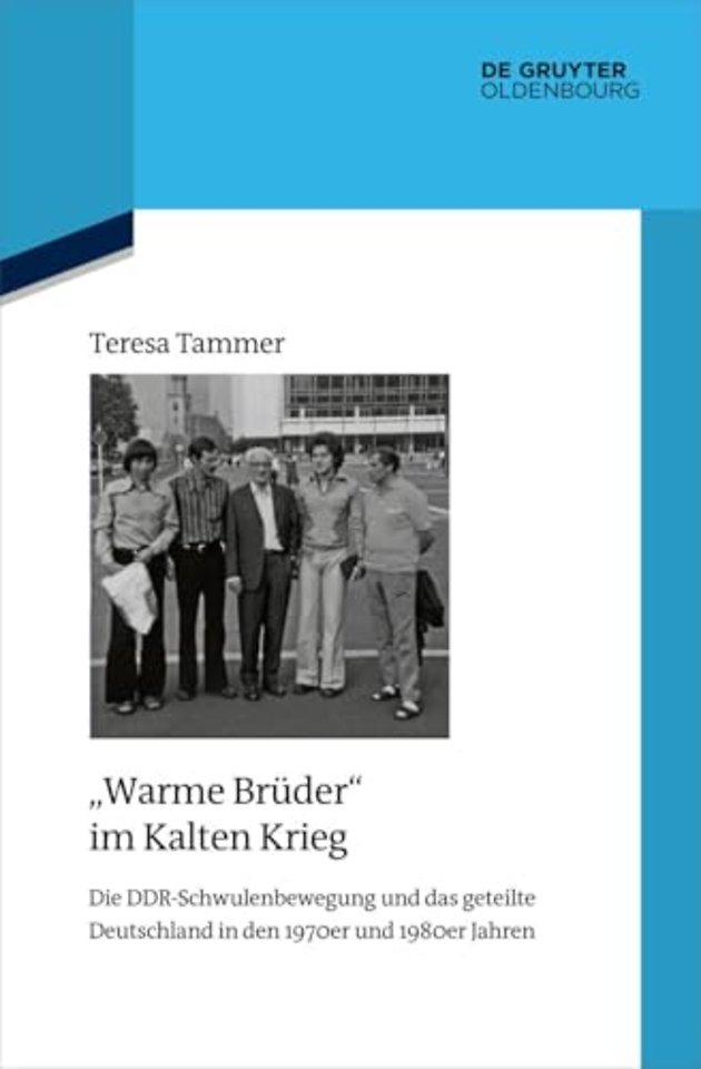"Warme Brüder" im Kalten Krieg – Die DDR–Schwulenbewegung und das geteilte Deutschland in den 1970er und 1980er Jahren