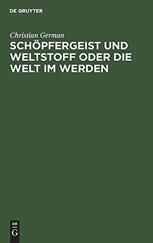 Schöpfergeist und Weltstoff oder die Welt im Wer – Ein Beitrag zu der Frage: Welche religiösen Vorstellungen gewinnt unsere Zeit aus einer denken