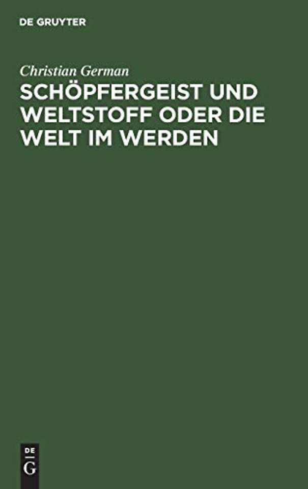 Schöpfergeist und Weltstoff oder die Welt im Wer – Ein Beitrag zu der Frage: Welche religiösen Vorstellungen gewinnt unsere Zeit aus einer denken