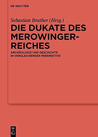 Die Dukate des Merowingerreiches – Archäologie und Geschichte in vergleichender Perspektive