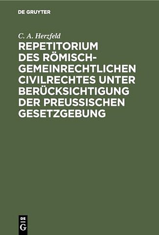 Repetitorium des romisch-gemeinrechtlichen Civilrechtes unter Berucksichtigung der Preußischen Gesetzgebung