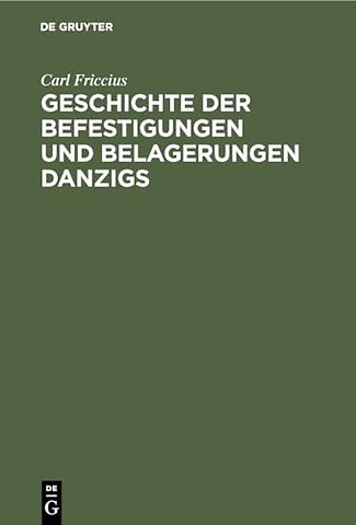 Geschichte der Befestigungen und Belagerungen Da – Mit besonderer Rücksicht auf die Ostpreuβische Landwehr, welche in den Jahren 1813–1814 vor Danzi