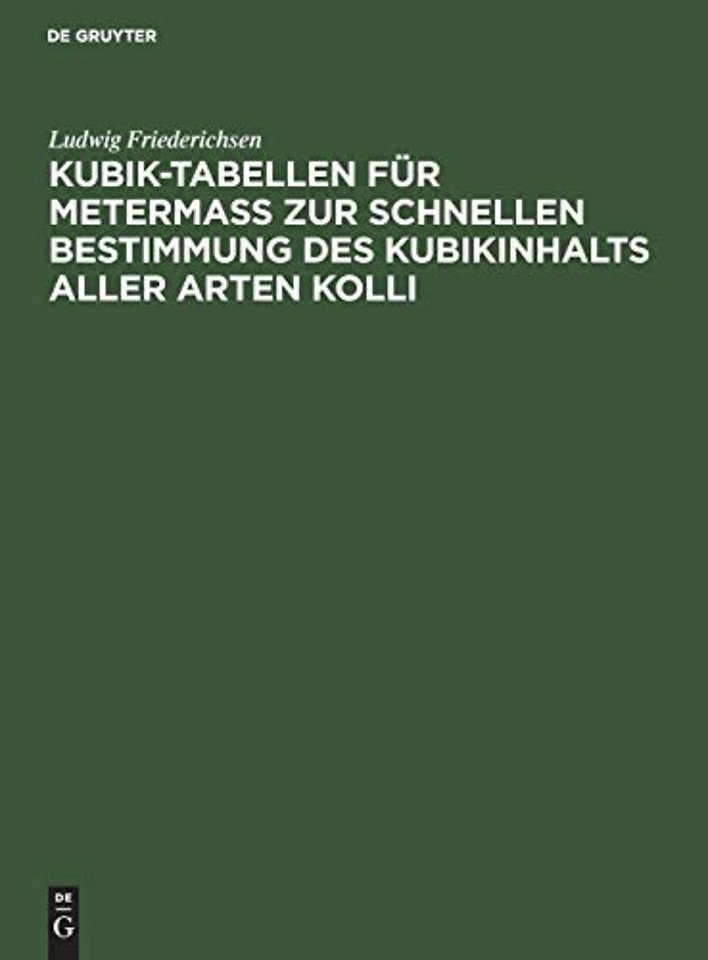 Kubik–Tabellen für Metermaβ zur schnellen Bestimmung des Kubikinhalts aller Arten Kolli