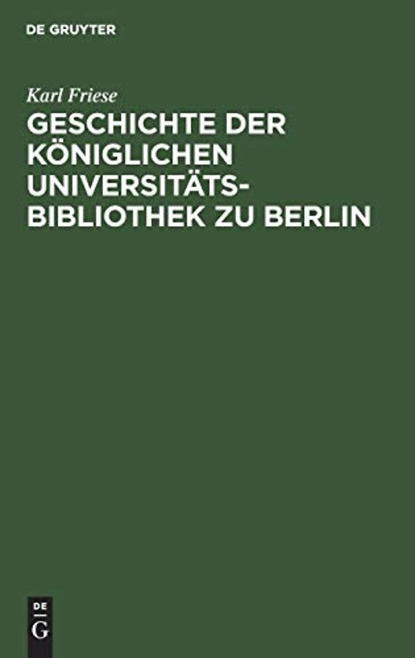 Geschichte der Königlichen Universitäts–Bibliothek zu Berlin