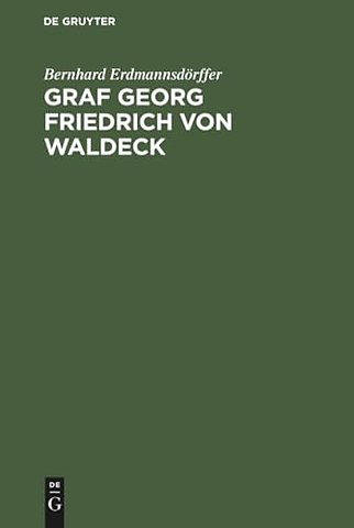 Graf Georg Friedrich von Waldeck – Ein preuβischer Staatsmann im 17. Jahrhundert