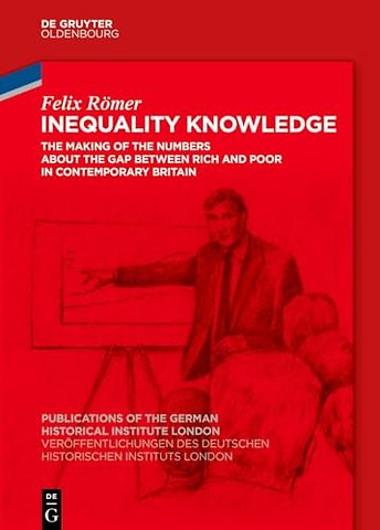 Inequality Knowledge – The Making of the Numbers about the Gap between Rich and Poor in Contemporary Britain
