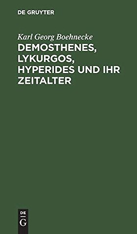 Demosthenes, Lykurgos, Hyperides und ihr Zeitalt – Mit Benutzung der neuesten Entdeckungen, vornehmlich griechischer Inschriften