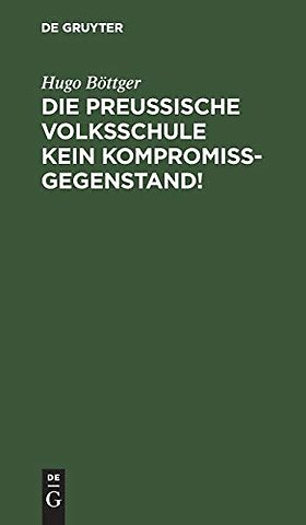 Die preuβische Volksschule kein Kompromiβgegenstand!