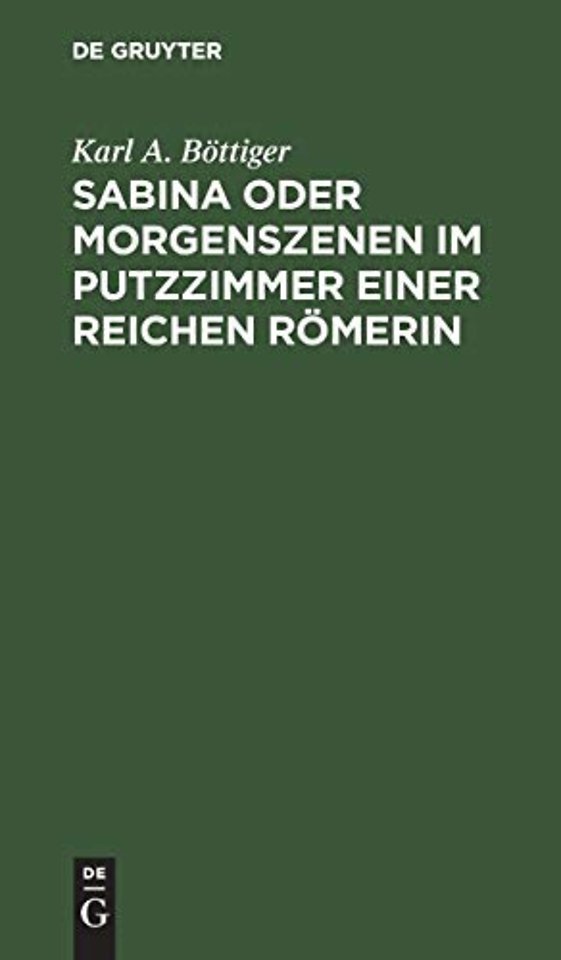 Sabina oder Morgenszenen im Putzzimmer einer rei – Ein Beitrag zur richtigen Beurtheilung des Privatlebens der Römer und zum besseren Verständni