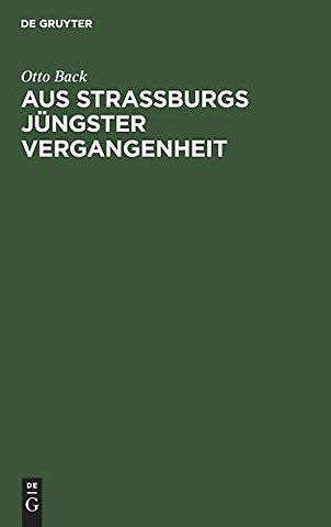 Aus Straβburgs jüngster Vergangenheit – Die städtische Verwaltung in der Zeit vom 12. April 1873 bis zum 25. April 1880