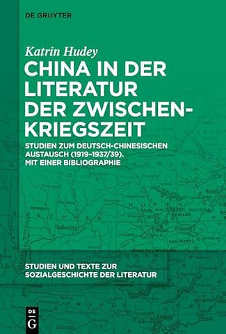 China in der Literatur der Zwischenkriegszeit – Studien zum deutsch–chinesischen Austausch (1919–1937/39). Mit einer Bibliographie