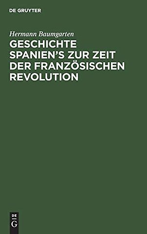 Geschichte Spanien`s zur Zeit der französischen – Mit einer Einleitung über die innere Entwicklung Spaniens im achtzehnten Jahrhundert