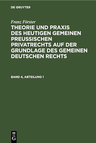 Franz Förster: Theorie und Praxis des heutigen gemeinen preuβischen Privatrechts auf der Grundlage des gemeinen deutschen Rechts. Band 4, A