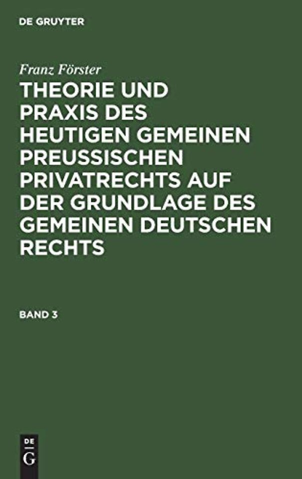 Franz Forster: Theorie Und PRAXIS Des Heutigen Gemeinen Preußischen Privatrechts Auf Der Grundlage Des Gemeinen Deutschen Rechts. Band 3