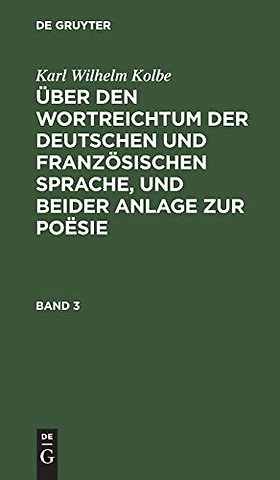 Karl Wilhelm Kolbe: Über den Wortreichtum der deutschen und französischen Sprache, und beider Anlage zur Poësie. Band 3
