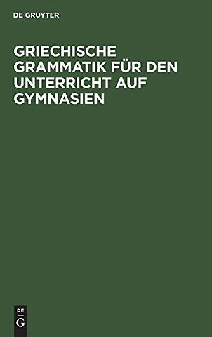 Griechische Grammatik für den Unterricht auf Gym – Nebst einem Anhang vom Homerischen Dialekte