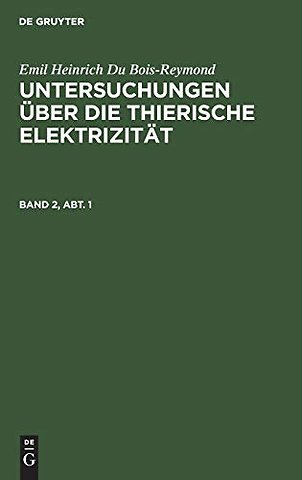 Emil Heinrich Du Bois–Reymond: Untersuchungen über die thierische Elektrizität. Band 2, Abt. 1