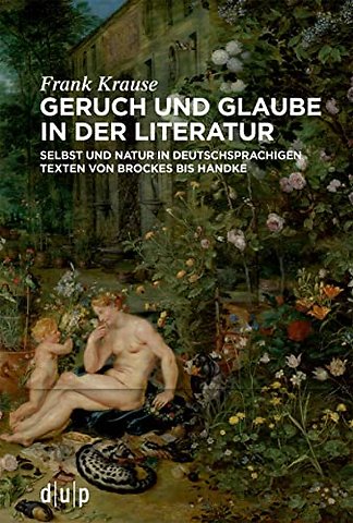 Geruch und Glaube in der Literatur – Selbst und Natur in deutschsprachigen Texten von Brockes bis Handke