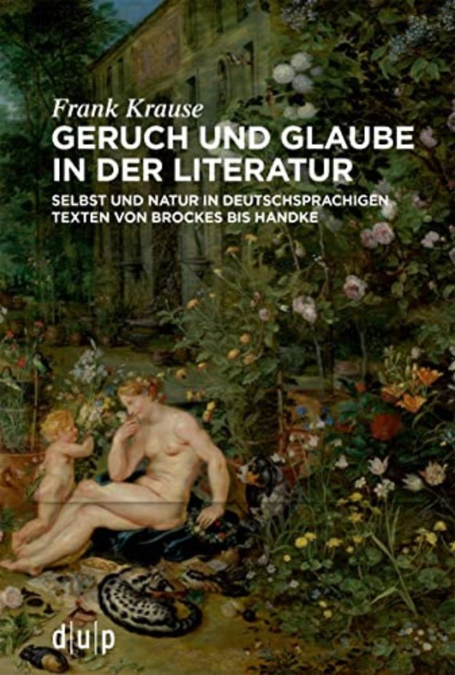 Geruch und Glaube in der Literatur – Selbst und Natur in deutschsprachigen Texten von Brockes bis Handke