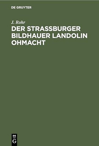 Der Straβburger Bildhauer Landolin Ohmacht – Eine kunstgeschichtliche Studie samt einem Beitrag zur Geschichte der Ästhetik um die Wende des 18. Jahrh