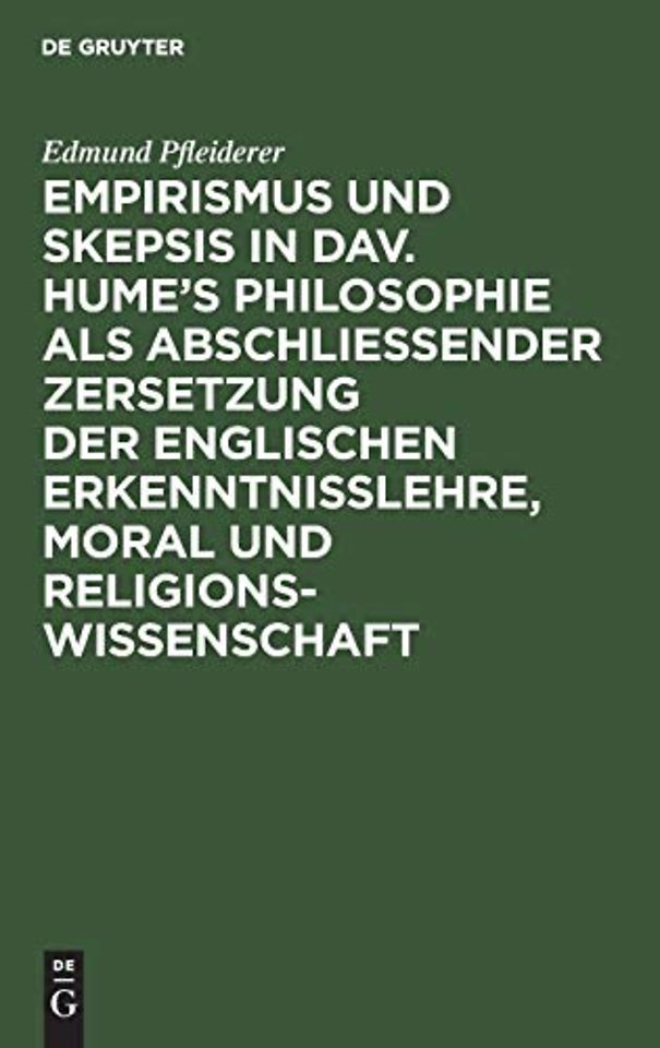 Empirismus Und Skepsis in Dav. Hume's Philosophie ALS Abschließender Zersetzung Der Englischen Erkenntnisslehre, Moral Und Religionswissenschaft