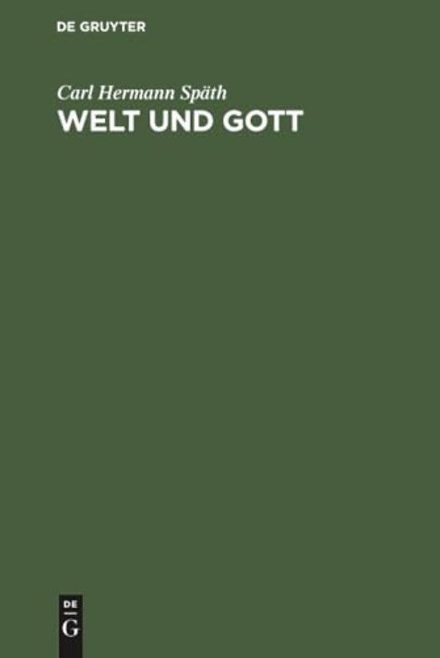 Welt und Gott – Grundzüge einer die Gegensätze der Neuzeit in sich verarbeitenden theistischen Weltanschauung