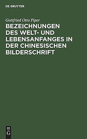 Bezeichnungen des Welt– und Lebensanfanges in der Chinesischen Bilderschrift