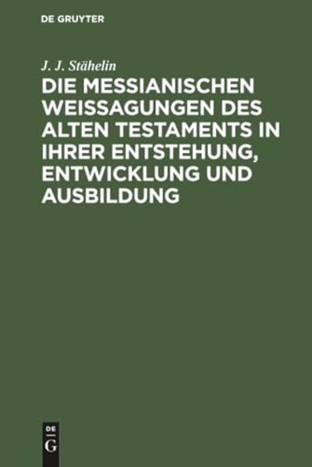 Die messianischen Weissagungen des Alten Testaments in ihrer Entstehung, Entwicklung und Ausbildung
