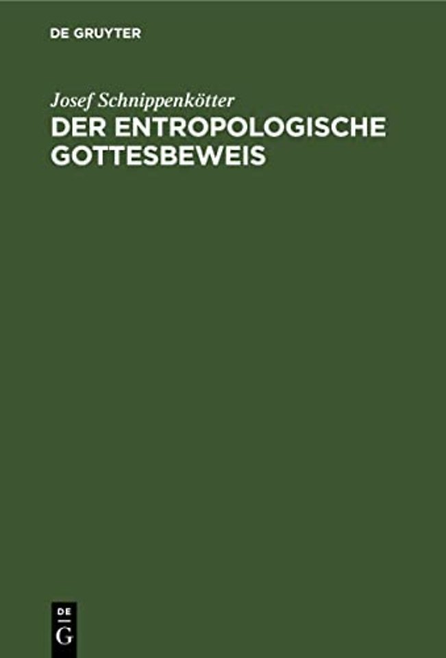 Der entropologische Gottesbeweis – Die physikalische Entwicklung des Entropieprinzips, seine philosophische und apologetische Bedeutung