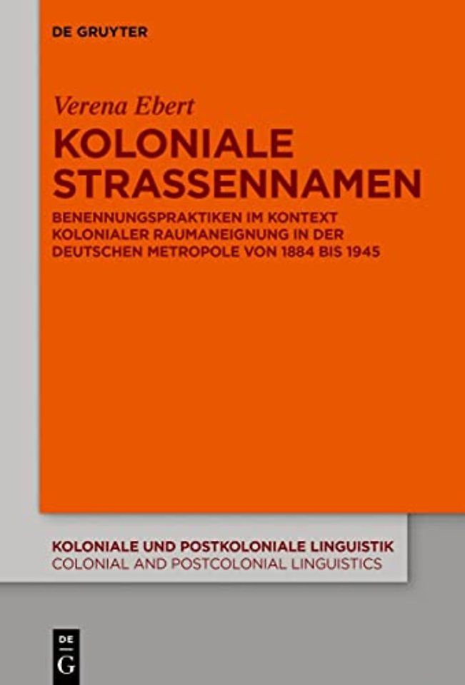 Koloniale Straβennamen – Benennungspraktiken im Kontext kolonialer Raumaneignung in der deutschen Metropole von 1884 bis 1945