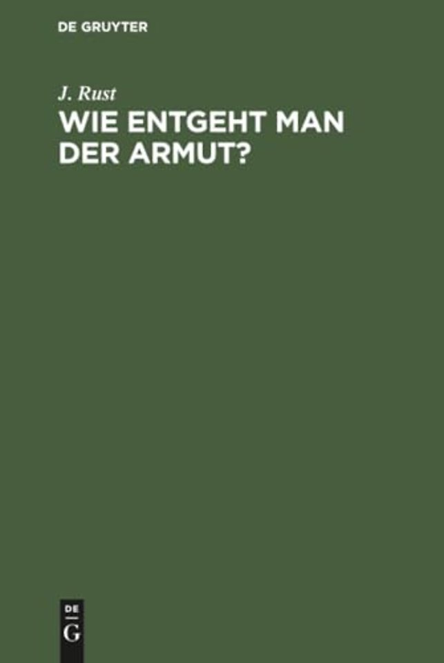 Wie entgeht man der Armut? – Eine Anweisung wie man mit Sicherheit zu einem ehrenhaften Wohlstande gelangen, also sich vor Armuth bewahren