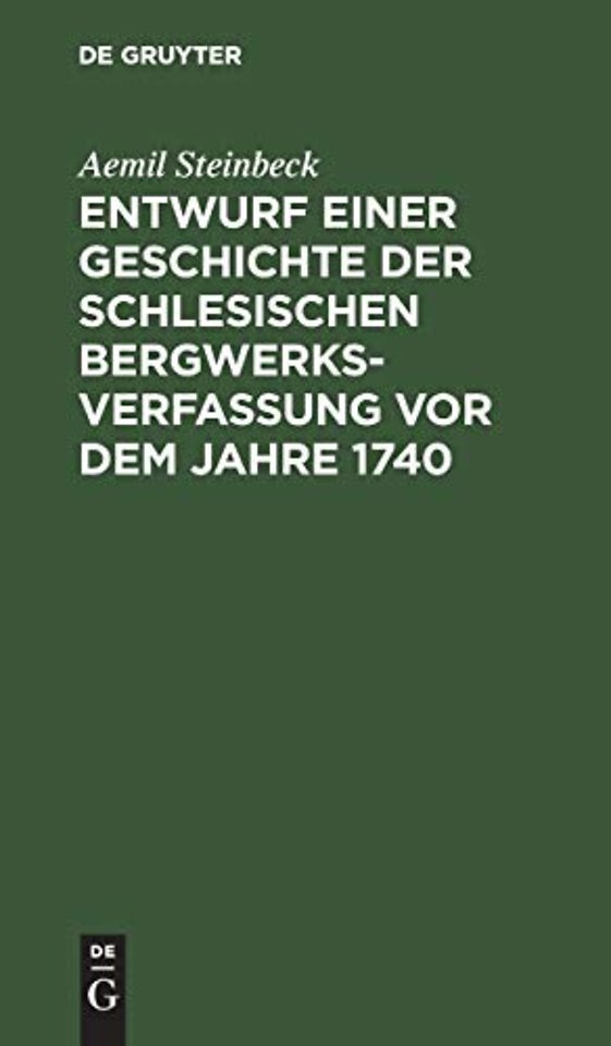 Entwurf Einer Geschichte Der Schlesischen Bergwerks-Verfassung VOR Dem Jahre 1740