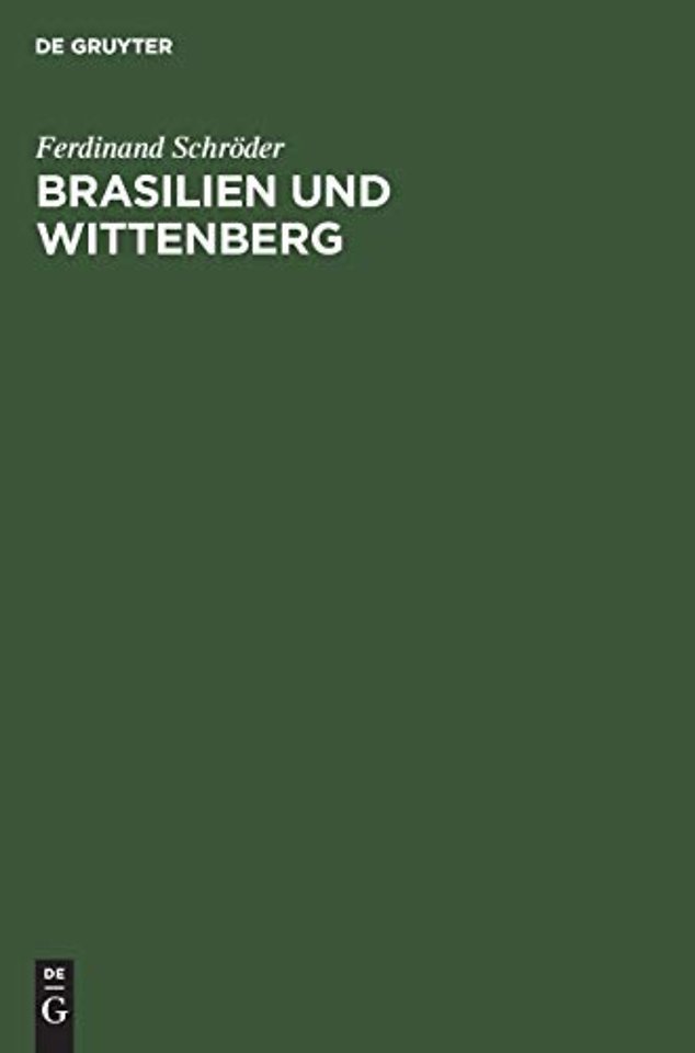 Brasilien und Wittenberg – Ursprung und Gestaltung deutschen evangelischen Kirchentums in Brasilien