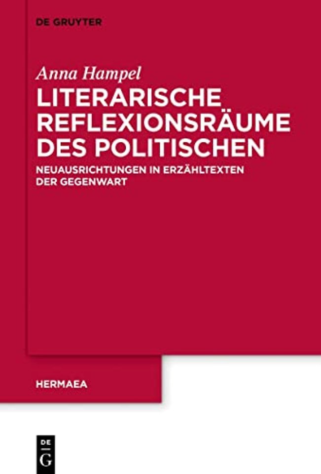 Literarische Reflexionsräume des Politischen – Neuausrichtungen in Erzähltexten der Gegenwart