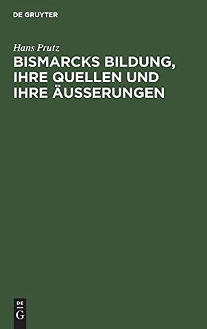 Bismarcks Bildung, ihre Quellen und ihre Äuβerungen