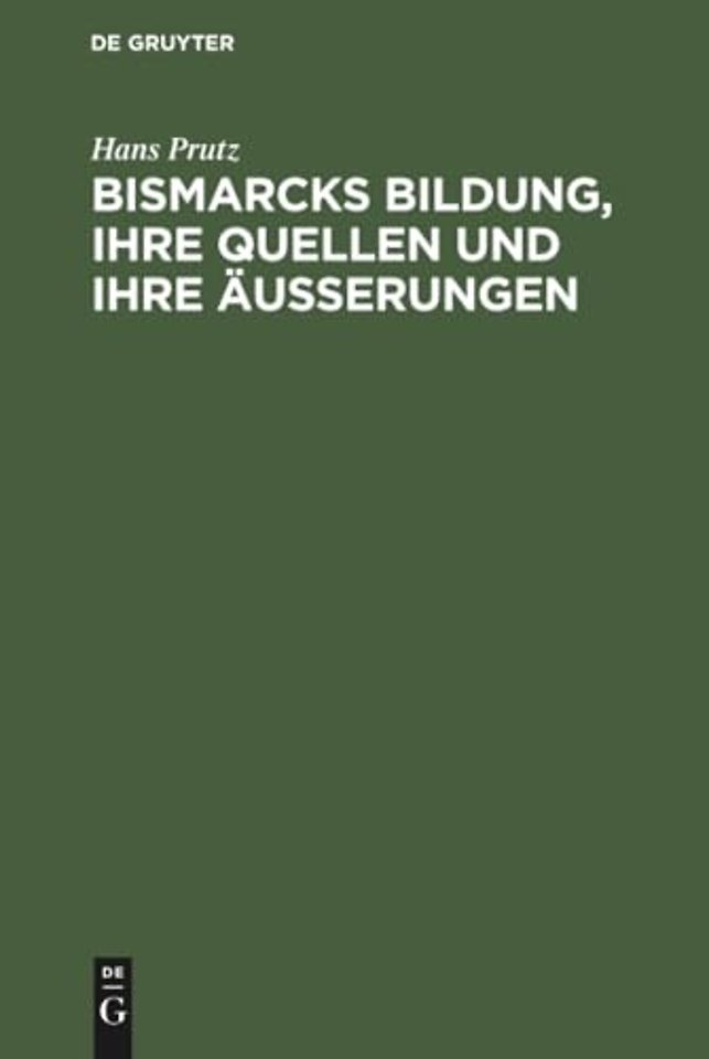 Bismarcks Bildung, ihre Quellen und ihre Äuβerungen