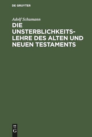 Die Unsterblichkeitslehre des Alten und Neuen Te – Biblisch–dogmatisch entwickelt