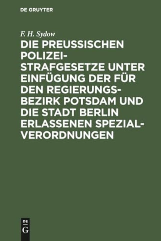 Die Preußischen Polizei-Strafgesetze Unter Einfugung Der Fur Den Regierungs-Bezirk Potsdam Und Die Stadt Berlin Erlassenen Spezial-Verordnungen