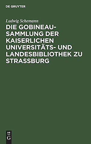 Die Gobineau–Sammlung der Kaiserlichen Universitäts– und Landesbibliothek zu Straβburg