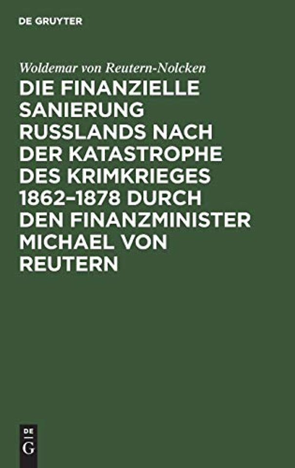 Die finanzielle Sanierung Ruβlands nach der Katastrophe des Krimkrieges 1862–1878 durch den Finanzminister Michael von Reutern