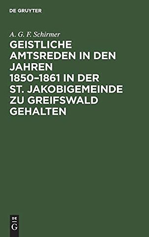 Geistliche Amtsreden in Den Jahren 1850-1861 in Der St. Jakobigemeinde Zu Greifswald Gehalten