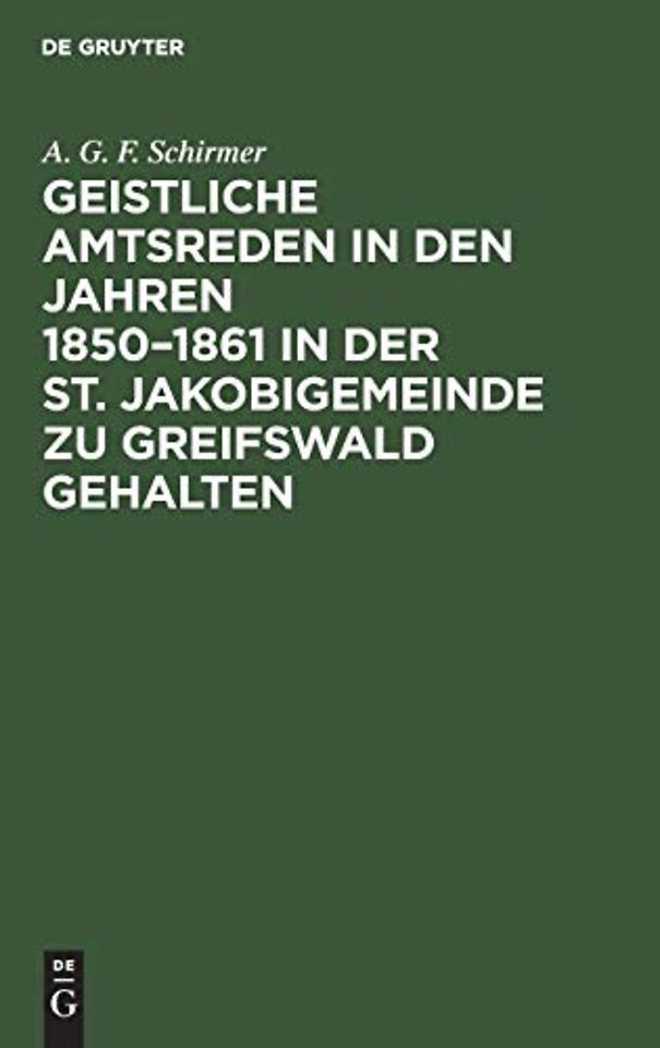 Geistliche Amtsreden in Den Jahren 1850-1861 in Der St. Jakobigemeinde Zu Greifswald Gehalten