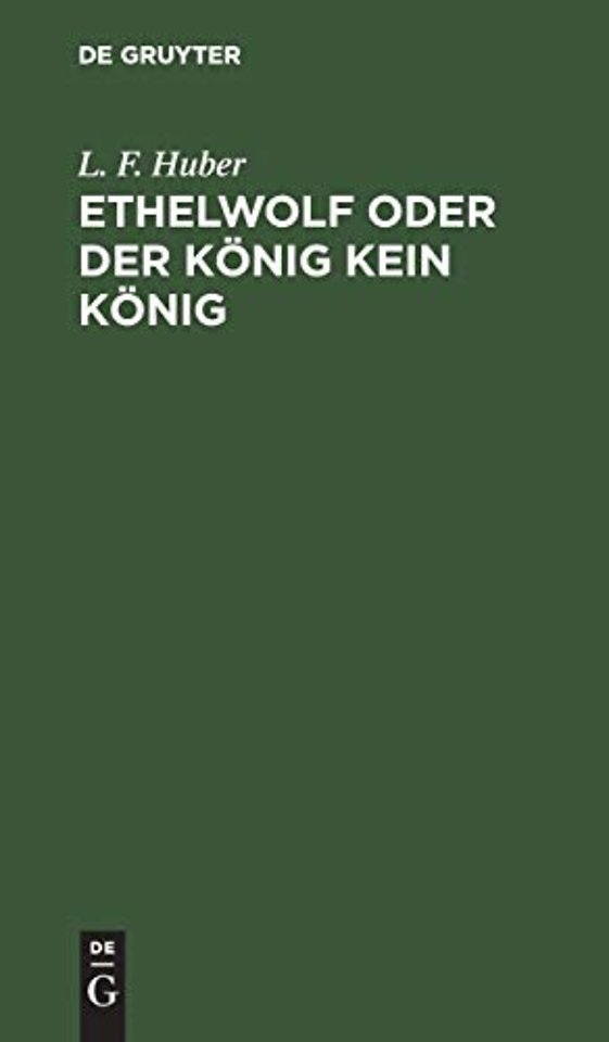 Ethelwolf oder der König kein König – Ein Schauspiel in fünf Aufzügen. Nebst vorläufigen Anmerkungen über Beaumont und Fletcher und das ält