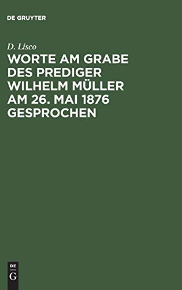 Worte am Grabe des Prediger Wilhelm Muller am 26. Mai 1876 gesprochen