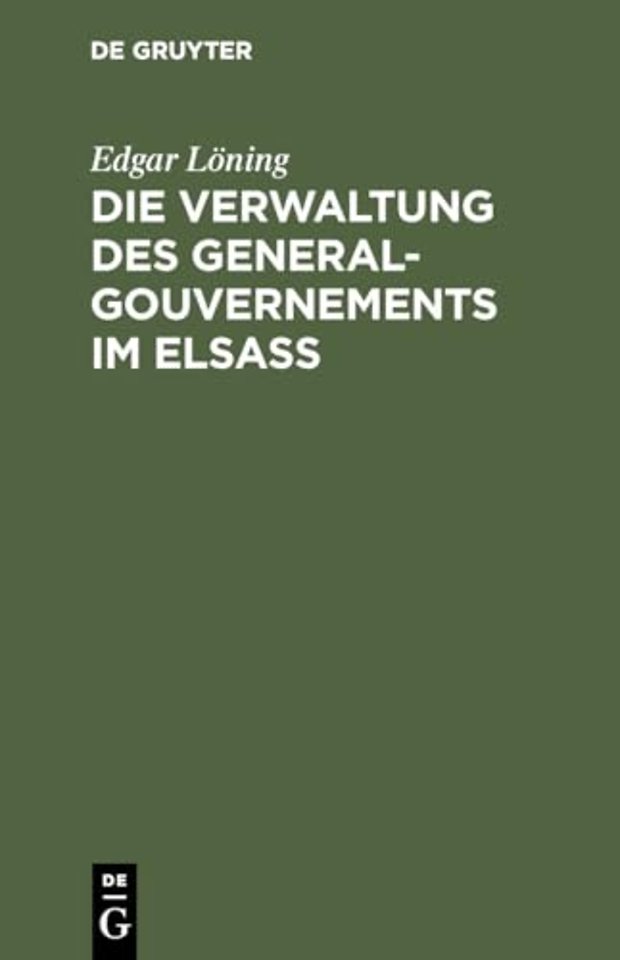 Die Verwaltung des General–Gouvernements im Elsa – Ein Beitrag zur Geschichte des Völkerrechts